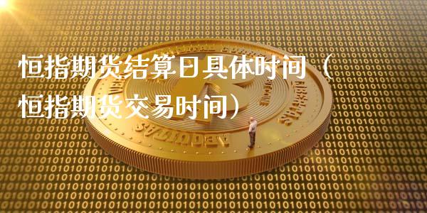 恒指期货结算日具体时间（恒指期货交易时间）_https://www.iteshow.com_期货知识_第2张