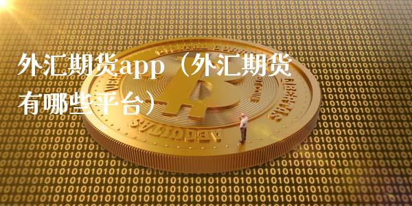 外汇期货app（外汇期货有哪些平台）_https://www.iteshow.com_期货手续费_第2张