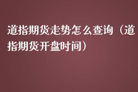 道指期货走势怎么查询（道指期货开盘时间）_https://www.iteshow.com_期货交易_第2张