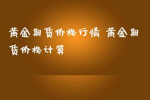 黄金期货价格行情 黄金期货价格计算_https://www.iteshow.com_期货公司_第2张