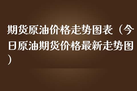 期货原油价格走势图表（今日原油期货价格最新走势图）_https://www.iteshow.com_商品期权_第2张