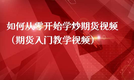 如何从零开始学炒期货视频（期货入门教学视频）_https://www.iteshow.com_原油期货_第2张