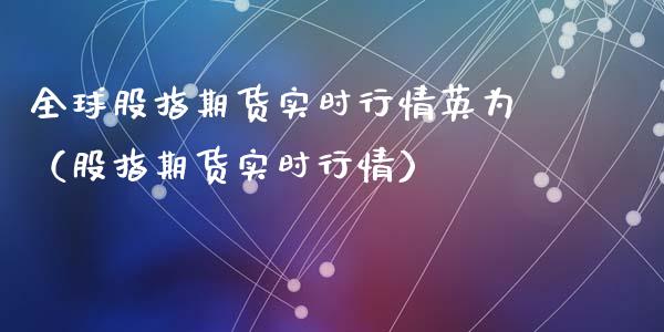 全球股指期货实时行情英为（股指期货实时行情）_https://www.iteshow.com_商品期权_第2张