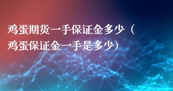 鸡蛋期货一手保证金多少（鸡蛋保证金一手是多少）_https://www.iteshow.com_期货知识_第2张