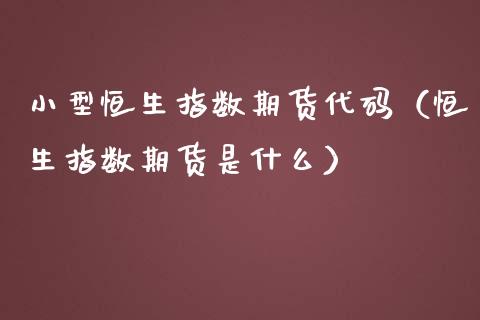 小型恒生指数期货代码（恒生指数期货是什么）_https://www.iteshow.com_股指期权_第2张