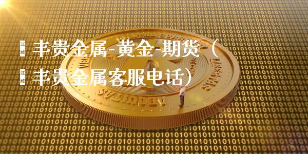 钜丰贵金属-黄金-期货（钜丰贵金属客服电话）_https://www.iteshow.com_商品期货_第2张