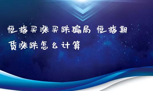 恒指买涨买跌骗局 恒指期货涨跌怎么计算_https://www.iteshow.com_期货手续费_第2张