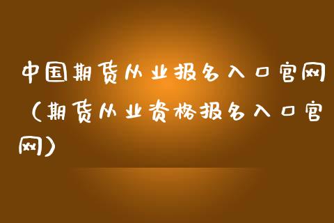 中国期货从业报名入口官网（期货从业资格报名入口官网）_https://www.iteshow.com_商品期货_第2张