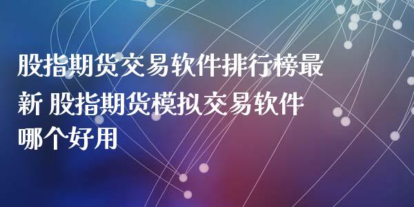 股指期货交易软件排行榜最新 股指期货模拟交易软件哪个好用_https://www.iteshow.com_期货公司_第2张