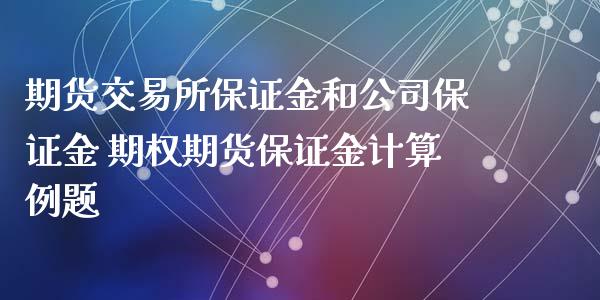 期货交易所保证金和公司保证金 期权期货保证金计算例题_https://www.iteshow.com_商品期货_第2张