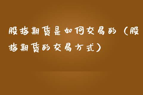 股指期货是如何交易的（股指期货的交易方式）_https://www.iteshow.com_期货手续费_第2张