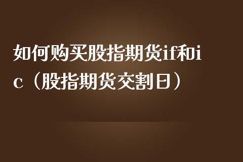 如何购买股指期货if和ic（股指期货交割日）_https://www.iteshow.com_期货知识_第2张