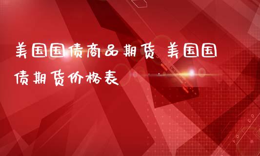 美国国债商品期货 美国国债期货价格表_https://www.iteshow.com_商品期权_第2张