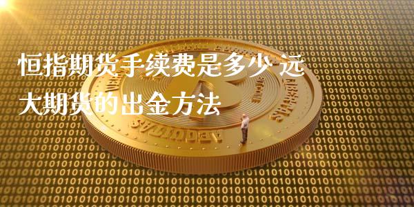 恒指期货手续费是多少 远大期货的出金方法_https://www.iteshow.com_期货知识_第2张