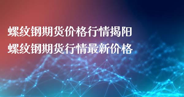 螺纹钢期货价格行情揭阳 螺纹钢期货行情最新价格_https://www.iteshow.com_原油期货_第2张