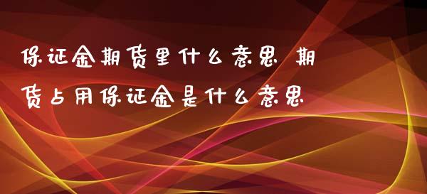 保证金期货里什么意思 期货占用保证金是什么意思_https://www.iteshow.com_商品期权_第2张