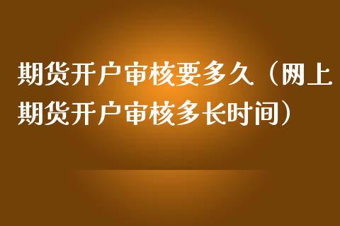 期货开户审核要多久（网上期货开户审核多长时间）_https://www.iteshow.com_商品期权_第2张