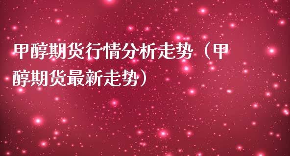 甲醇期货行情分析走势（甲醇期货最新走势）_https://www.iteshow.com_期货百科_第2张