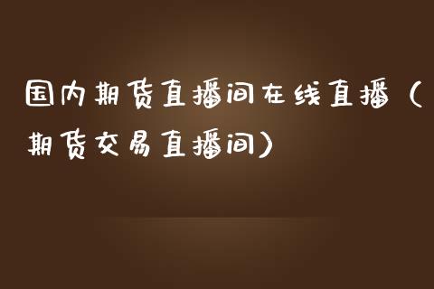 国内期货直播间在线直播（期货交易直播间）_https://www.iteshow.com_股指期货_第2张