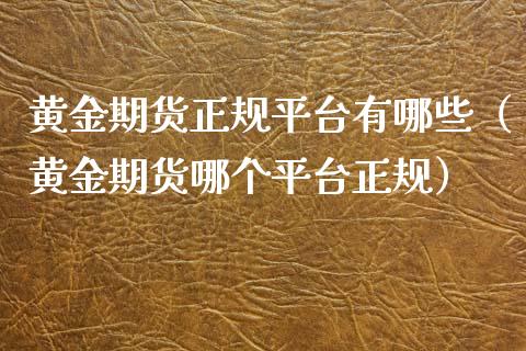 黄金期货正规平台有哪些（黄金期货哪个平台正规）_https://www.iteshow.com_期货开户_第2张