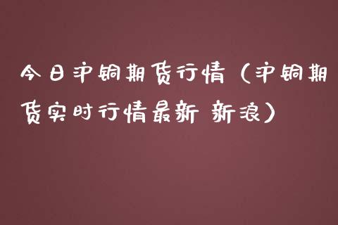 今日沪铜期货行情（沪铜期货实时行情最新 新浪）_https://www.iteshow.com_期货公司_第2张