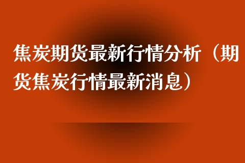 焦炭期货最新行情分析（期货焦炭行情最新消息）_https://www.iteshow.com_商品期货_第2张