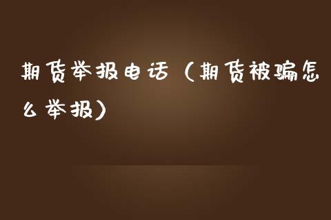 期货举报电话（期货被骗怎么举报）_https://www.iteshow.com_股指期权_第2张