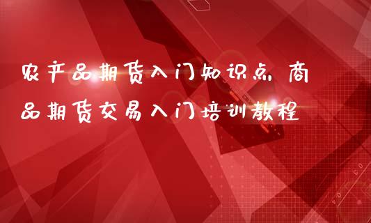 农产品期货入门知识点 商品期货交易入门培训教程_https://www.iteshow.com_原油期货_第2张