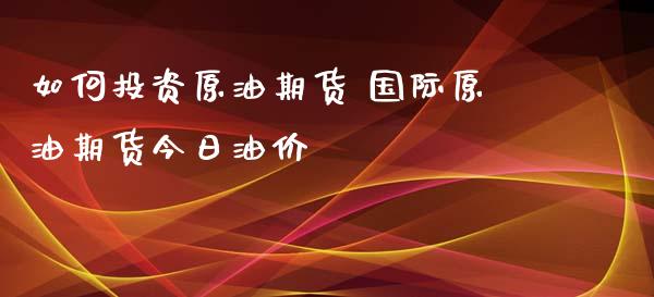 如何投资原油期货 国际原油期货今日油价_https://www.iteshow.com_期货交易_第2张