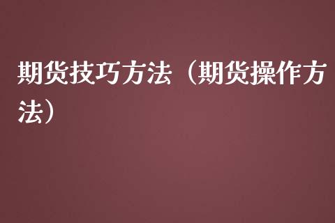 期货技巧方法（期货操作方法）_https://www.iteshow.com_期货品种_第2张