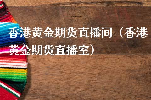 香港黄金期货直播间（香港黄金期货直播室）_https://www.iteshow.com_商品期货_第2张