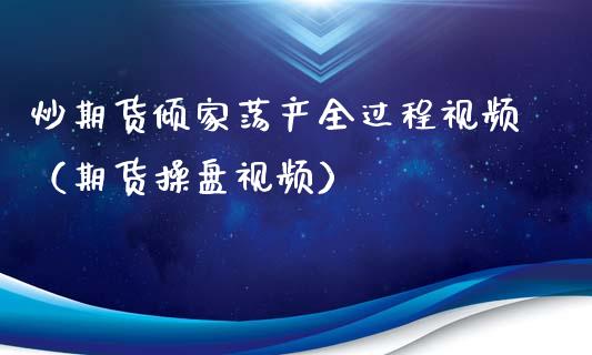 炒期货倾家荡产全过程视频（期货操盘视频）_https://www.iteshow.com_期货开户_第2张