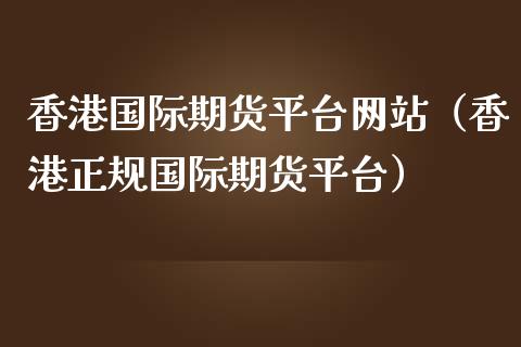 香港国际期货平台网站（香港正规国际期货平台）_https://www.iteshow.com_期货品种_第2张