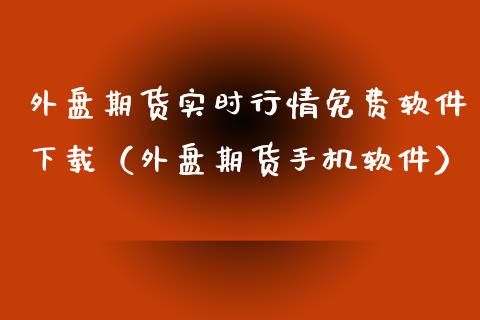 外盘期货实时行情免费软件下载（外盘期货手机软件）_https://www.iteshow.com_期货公司_第2张