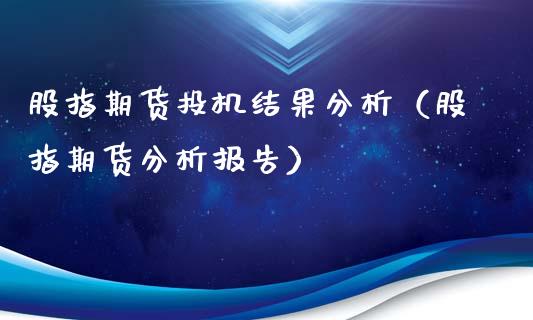 股指期货投机结果分析（股指期货分析报告）_https://www.iteshow.com_期货开户_第2张