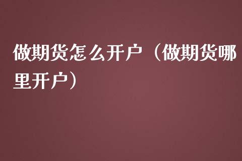 做期货怎么开户（做期货哪里开户）_https://www.iteshow.com_期货知识_第2张