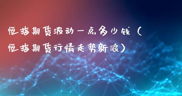 恒指期货波动一点多少钱（恒指期货行情走势新浪）_https://www.iteshow.com_期货知识_第2张