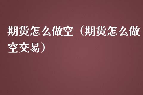 期货怎么做空（期货怎么做空交易）_https://www.iteshow.com_股指期货_第2张