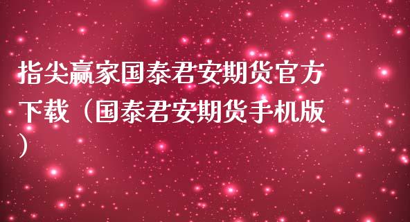 指尖赢家国泰君安期货官方下载（国泰君安期货手机版）_https://www.iteshow.com_商品期货_第2张