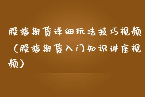 股指期货详细玩法技巧视频（股指期货入门知识讲座视频）_https://www.iteshow.com_期货百科_第2张