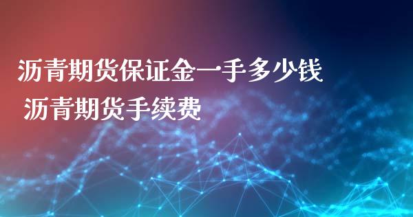 沥青期货保证金一手多少钱 沥青期货手续费_https://www.iteshow.com_股指期权_第2张