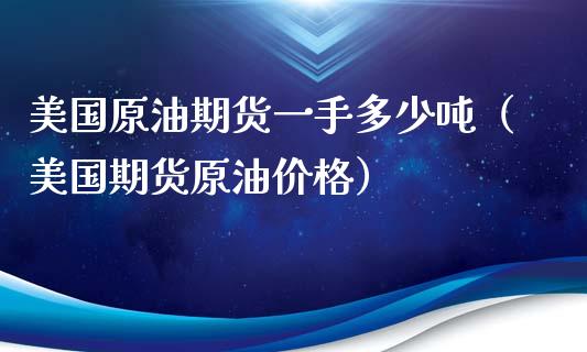 美国原油期货一手多少吨（美国期货原油价格）_https://www.iteshow.com_期货知识_第2张