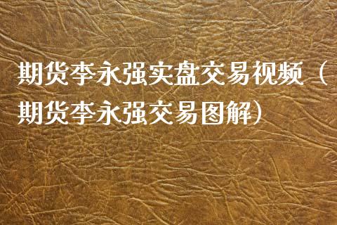 期货李永强实盘交易视频（期货李永强交易图解）_https://www.iteshow.com_股指期货_第2张