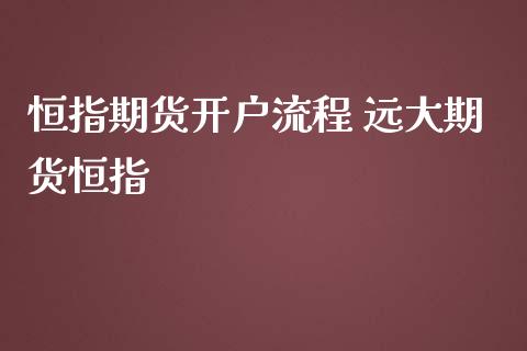 恒指期货开户流程 远大期货恒指_https://www.iteshow.com_期货开户_第2张