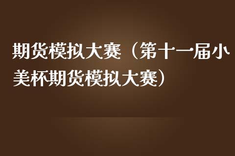 期货模拟大赛（第十一届小美杯期货模拟大赛）_https://www.iteshow.com_期货交易_第2张