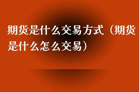 期货是什么交易方式（期货是什么怎么交易）_https://www.iteshow.com_股指期货_第2张