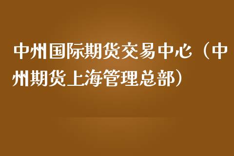 中州国际期货交易中心（中州期货上海管理总部）_https://www.iteshow.com_原油期货_第2张