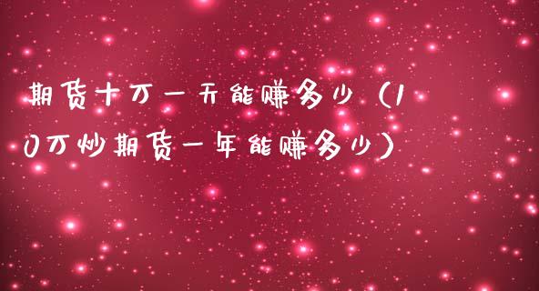 期货十万一天能赚多少（10万炒期货一年能赚多少）_https://www.iteshow.com_期货品种_第2张