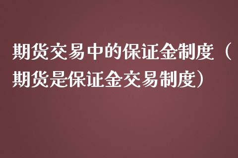 期货交易中的保证金制度（期货是保证金交易制度）_https://www.iteshow.com_期货知识_第2张