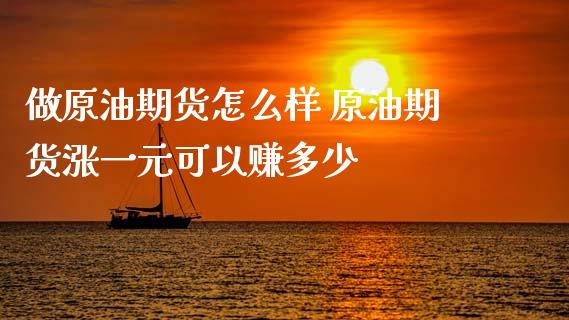 做原油期货怎么样 原油期货涨一元可以赚多少_https://www.iteshow.com_期货开户_第2张